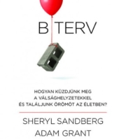 Sheryl Sandberg, Adam Grant: B terv - Hogyan küzdjünk meg a válsághelyzetekkel és találjunk örömöt az életben?
